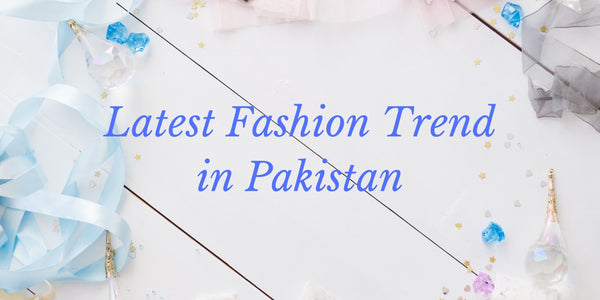 The Top Fashion Trends In Pakistan 2022